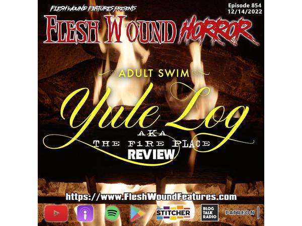 Flesh Wound Horror - Ep.854: ADULT SWIM'S YULE LOG (AKA THE FIREPLACE) episode artwork