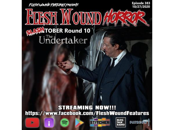 Flesh Wound HORROR - Episode 383: SLASHtober Round 10: THE UNDERTAKER (10/27/20) episode artwork