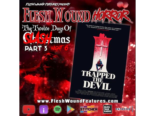 Flesh Wound Horror - Ep.860: 12 Days of SLASHmas 3 - I TRAPPED THE DEVIL episode artwork