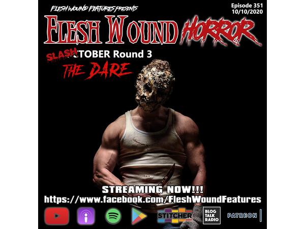 Flesh Wound HORROR - Episode 351: SLASHtober Round 3: THE DARE (10/10/20) episode artwork