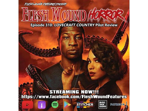 Flesh Wound Radio - Episode 310: LOVECRAFT COUNTRY Pilot Review (8/17/20) episode artwork