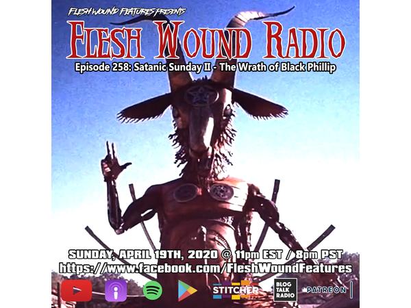 Flesh Wound Radio - Ep. 258: Satanic Sunday II -Wrath of Black Phillip (4/16/20) episode artwork