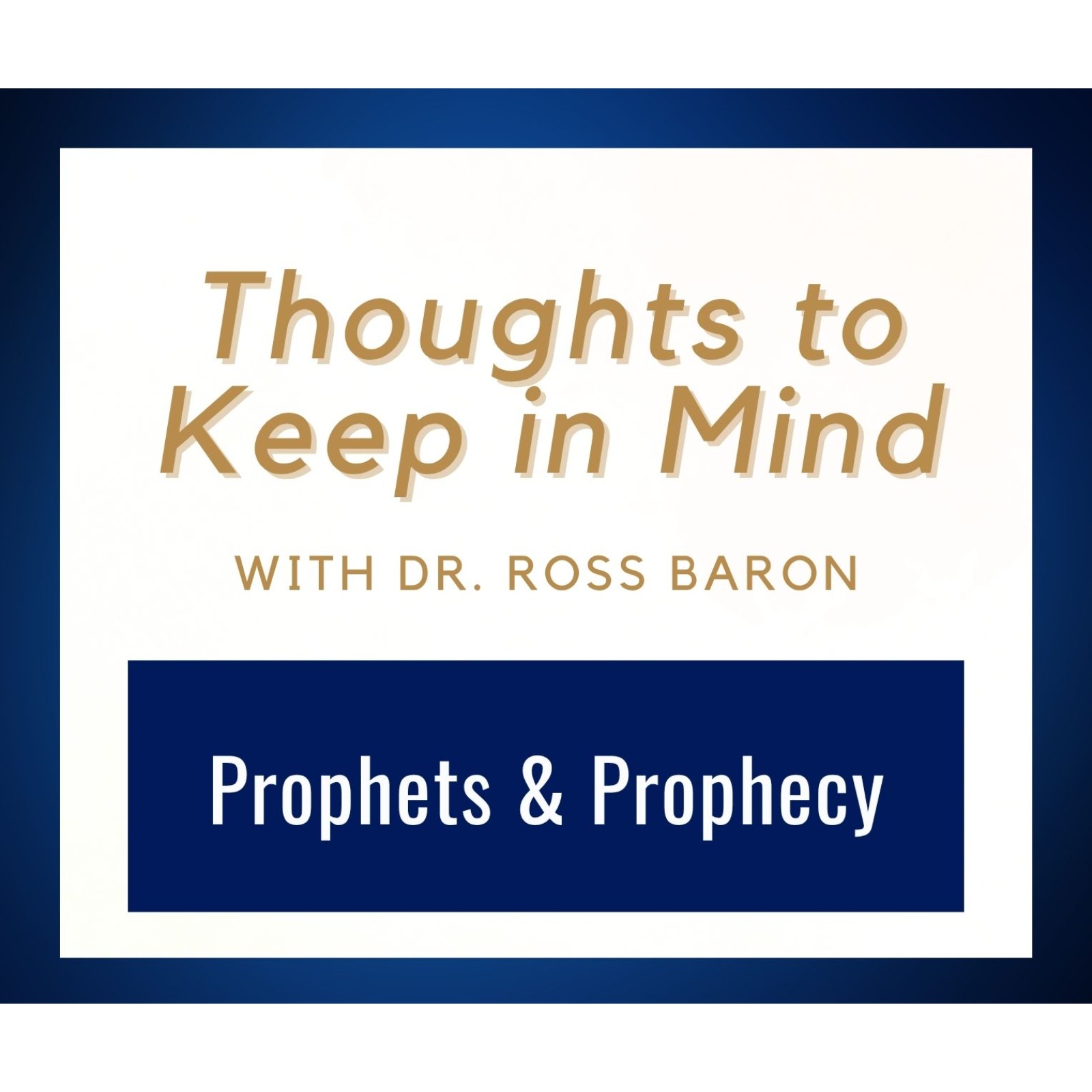 Thoughts to Keep in Mind • Prophets and Prophecy • Dr. Ross Baron • Sept. 7-13