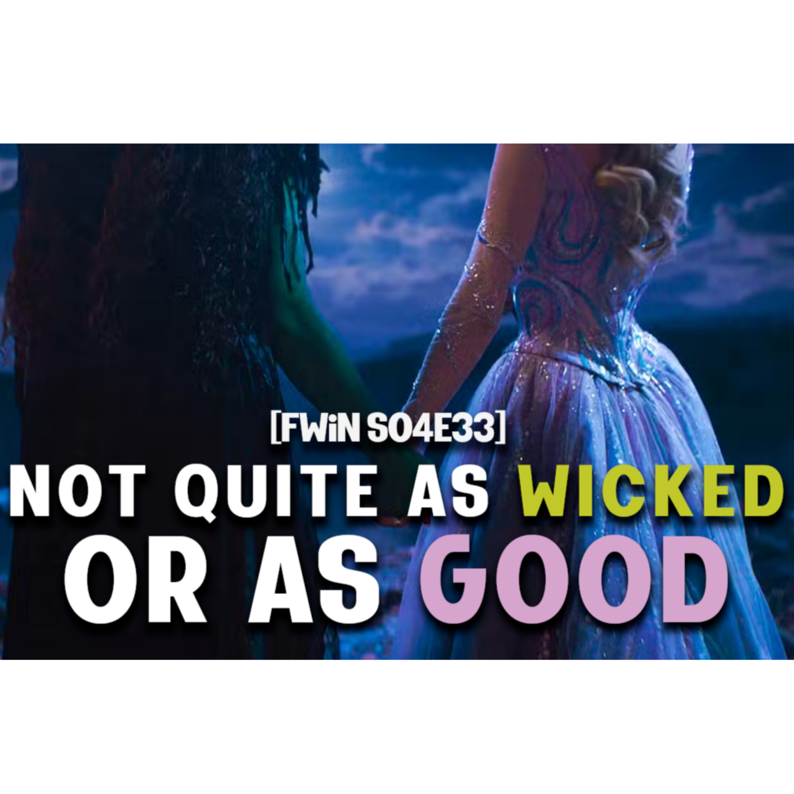 S04E33:  Wicked: For Good isn't as Good as Wicked... episode artwork