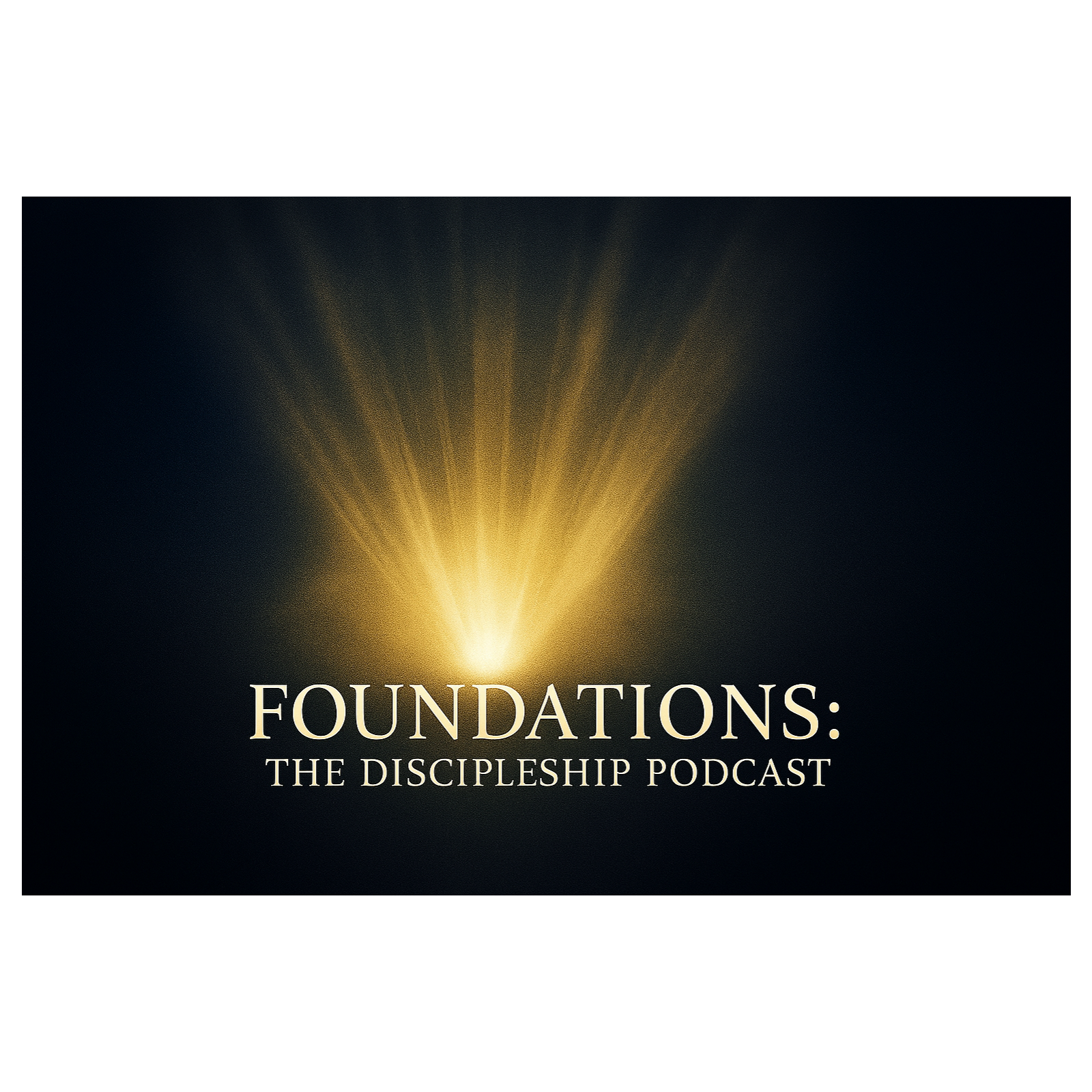 Foundations: The Discipleship Podcast