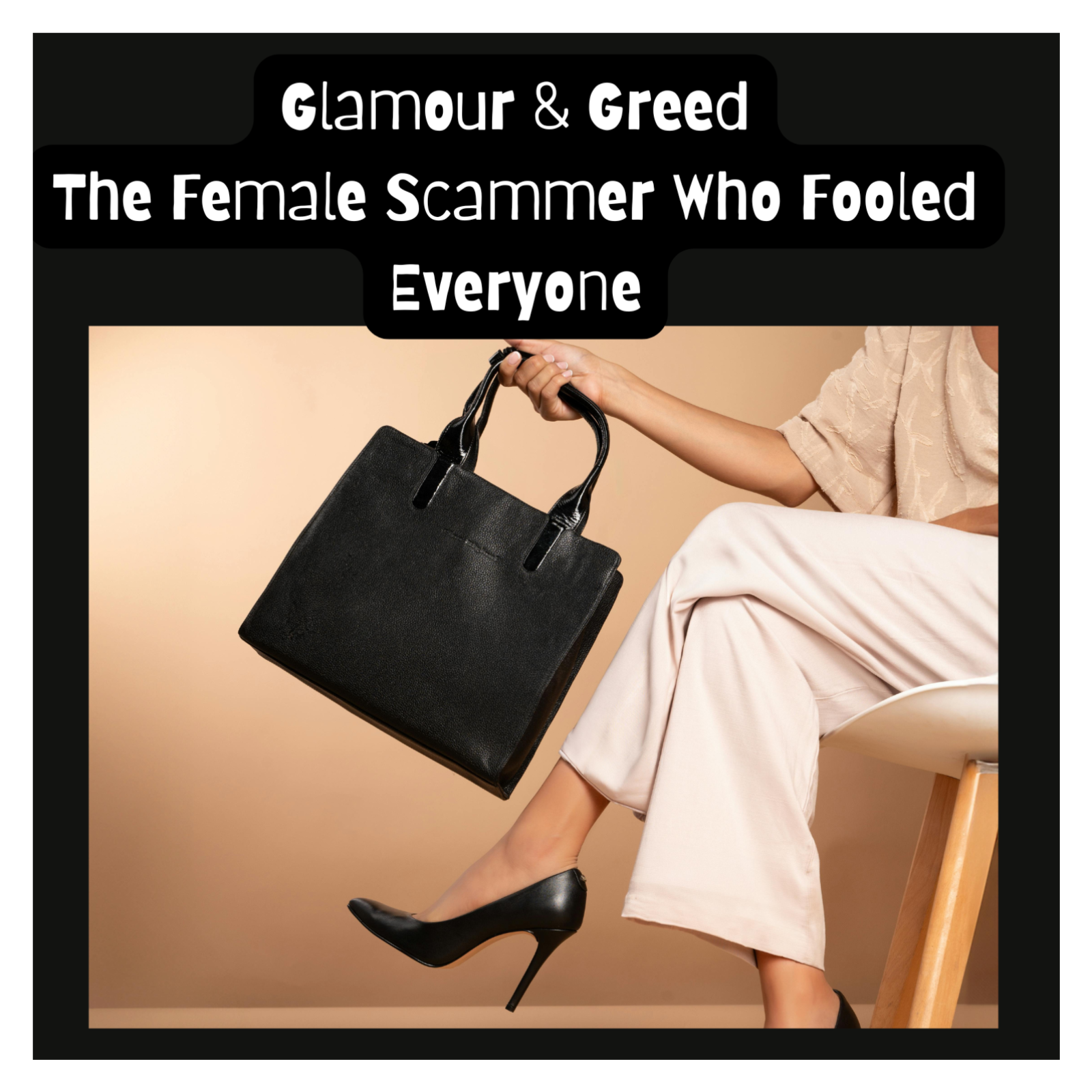 Glamour & Greed: The Female Scammer Who Fooled Everyone