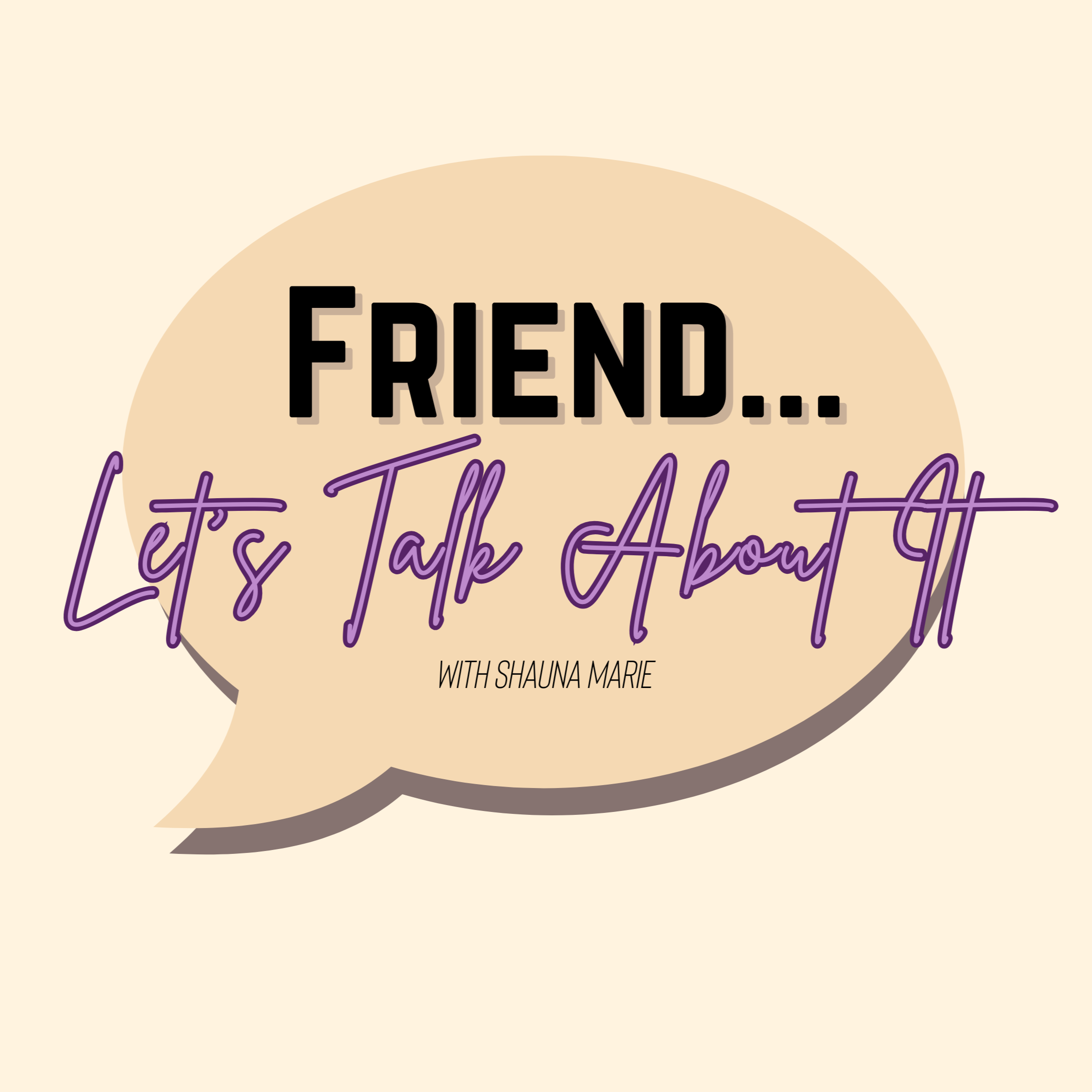 Friend... Let\'s Talk About It