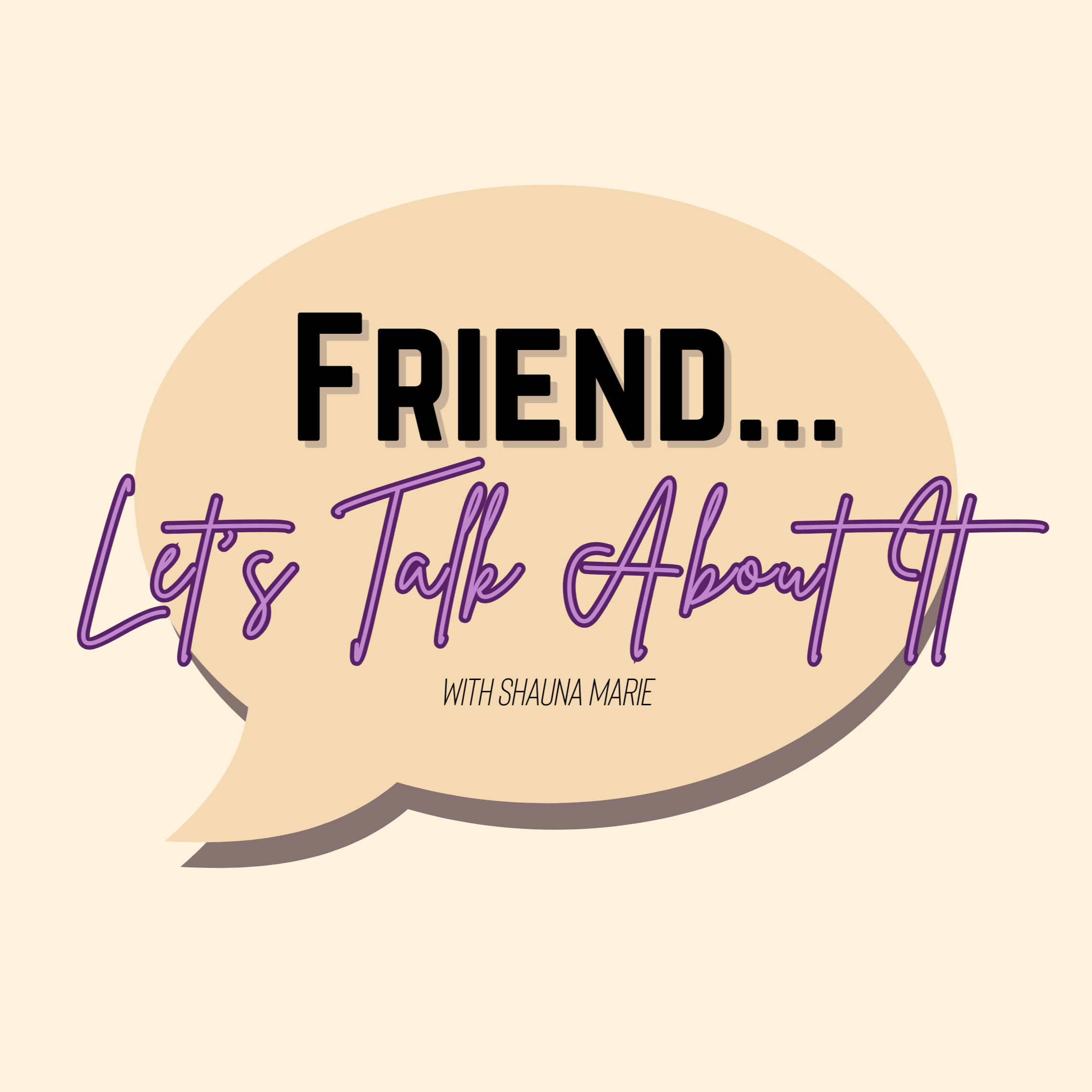Friend... Let\'s Talk About It