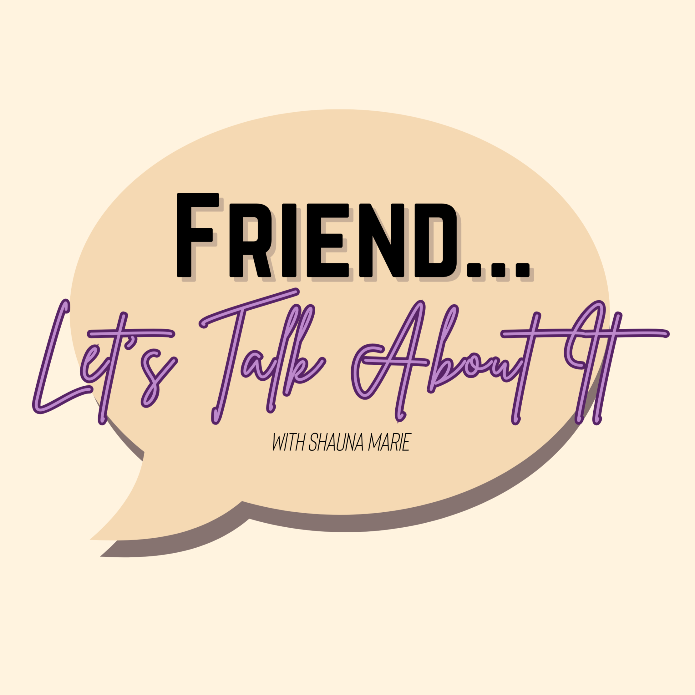 Friend... Let\'s Talk About It
