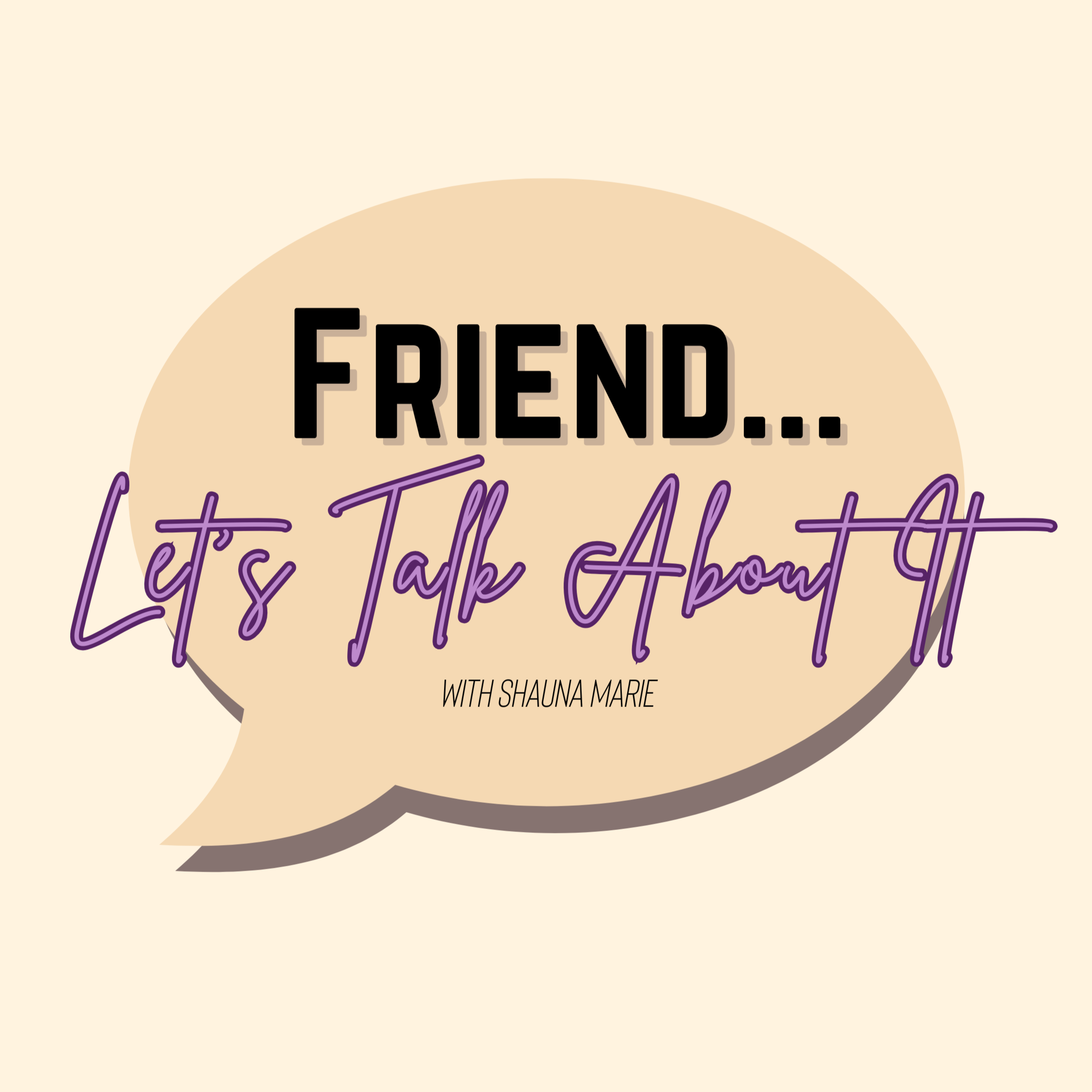 Friend... Let\'s Talk About It