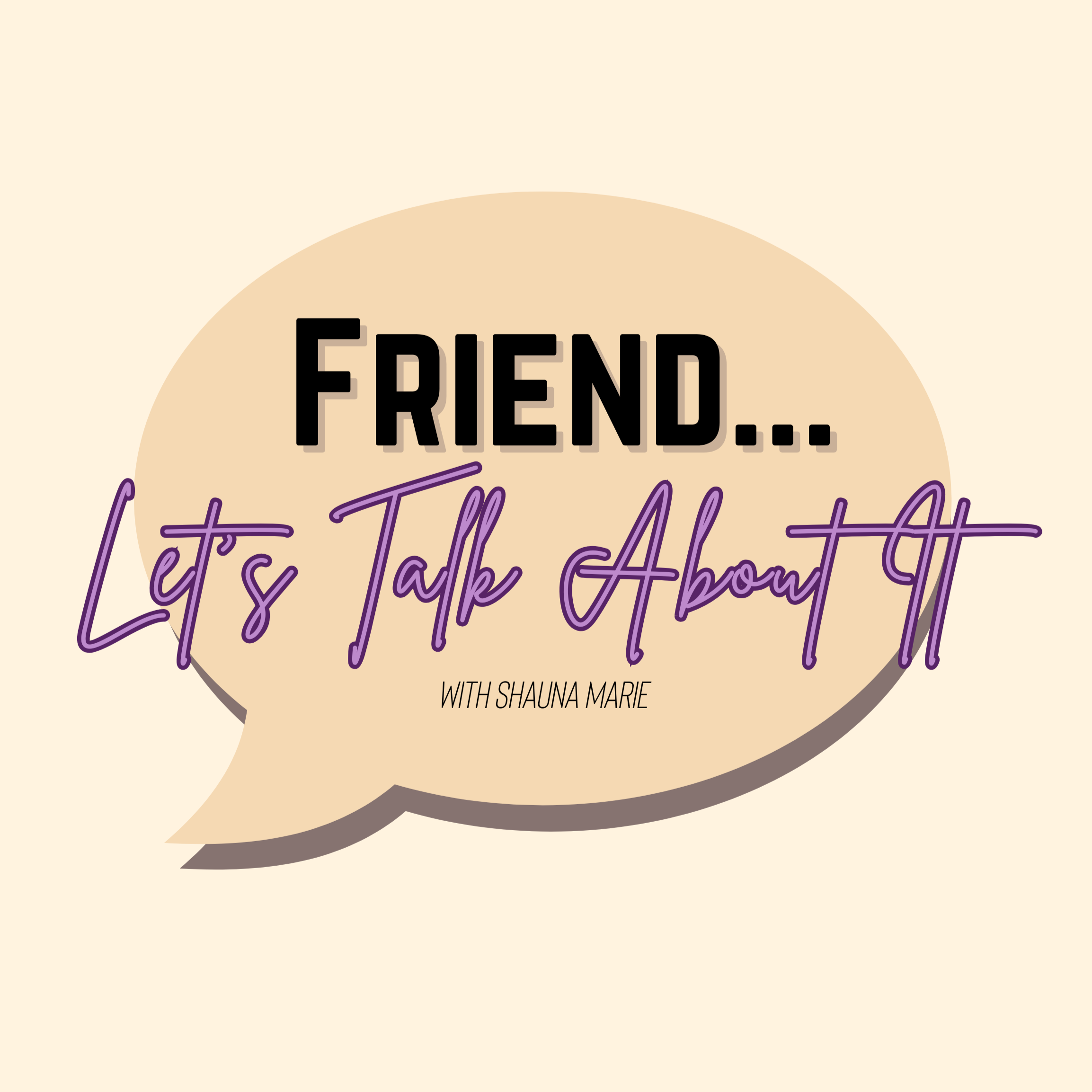 Friend... Let\'s Talk About It