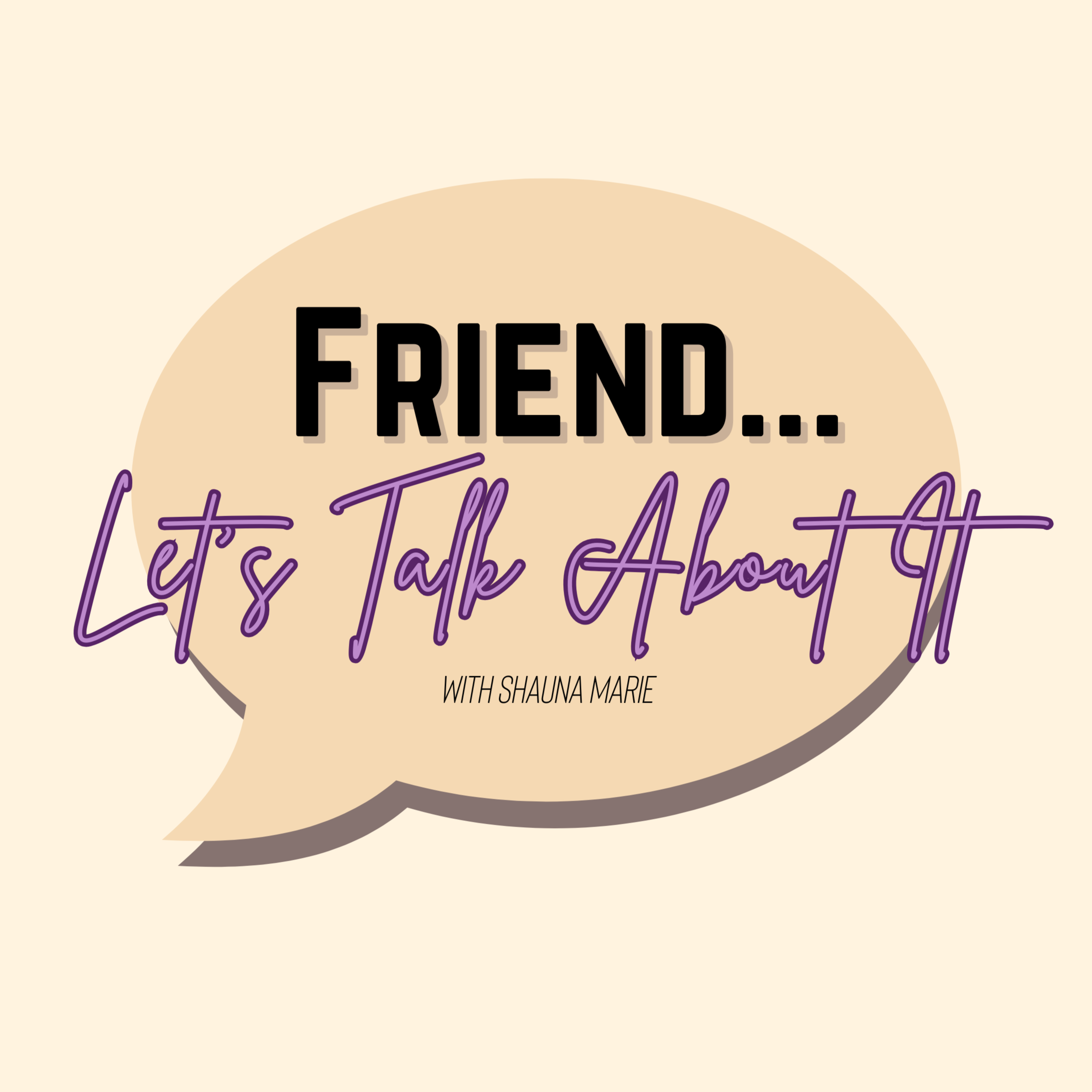 Friend... Let\'s Talk About It