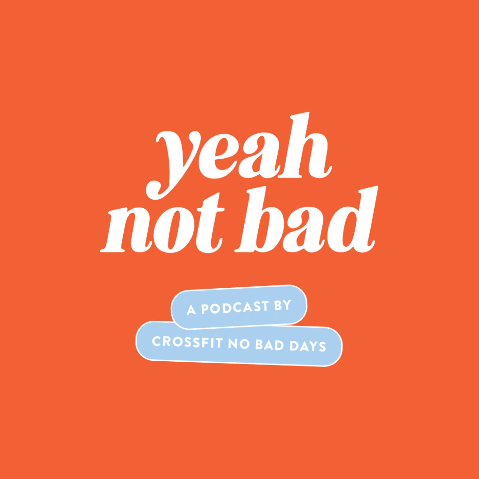 Yeah Not Bad - A Podcast by Crossfit No Bad Days