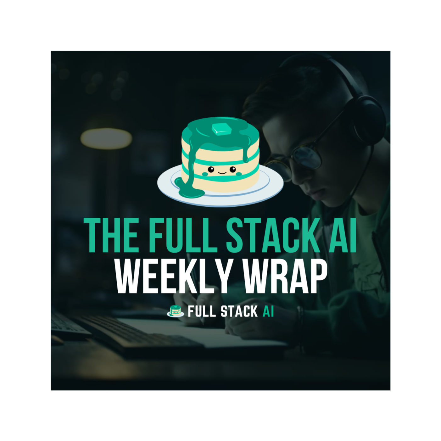 The Full Stack AI Weekly Wrap