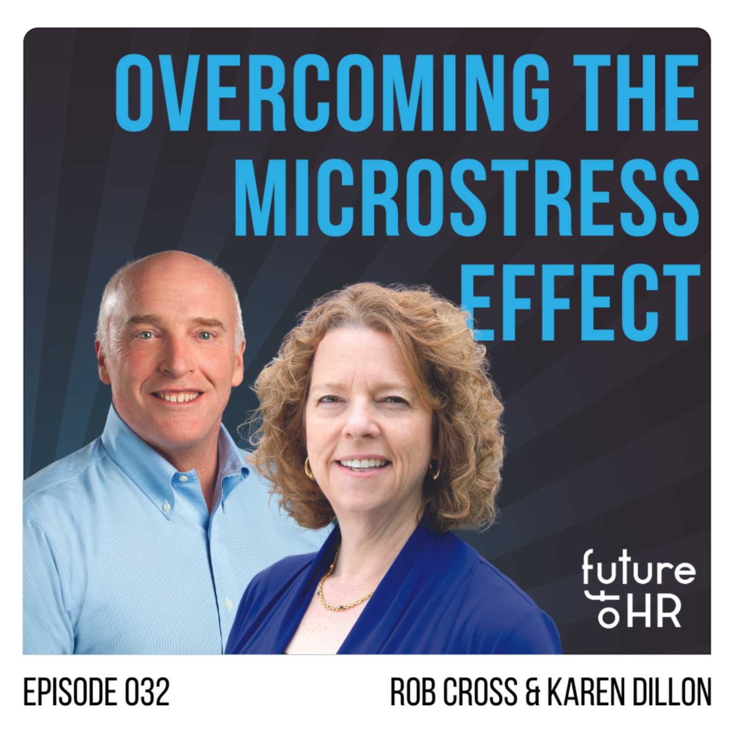 “Overcoming the Microstress Effect” with Rob Cross and Karen Dillon, co-Authors of “The Microstress Effect: How Little Things Pile Up and Create Big Problems—and What to Do about It”