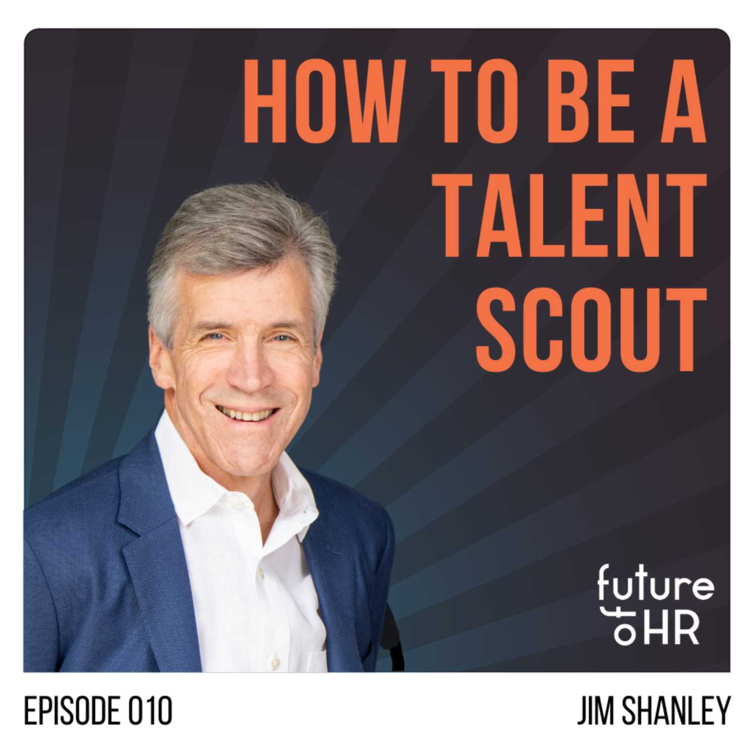 “How to be a Talent Scout” with Jim Shanley, The Shanley Group