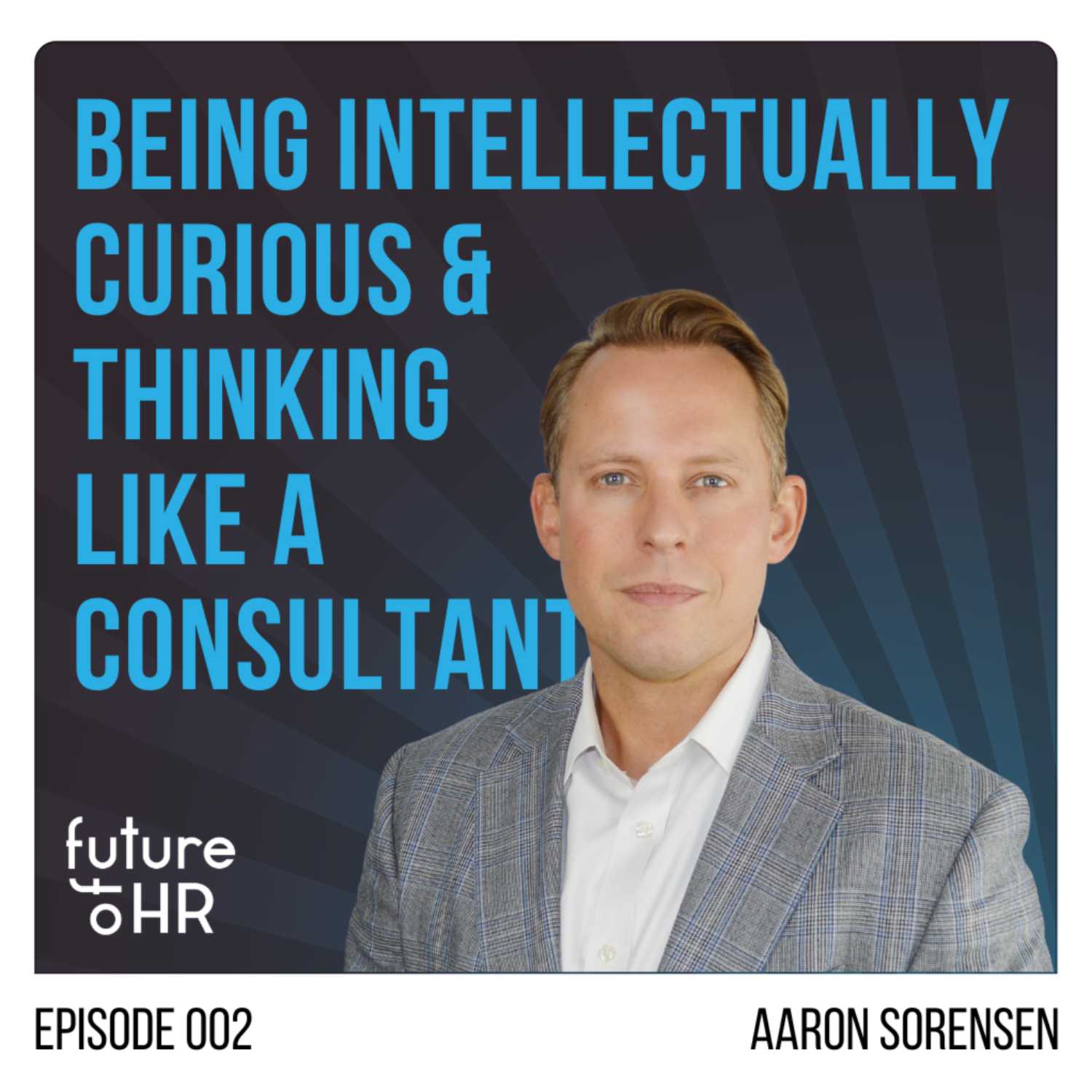 Being Intellectually Curious and Thinking Like an Consultant with Aaron Sorensen, Lotis Blue Consulting