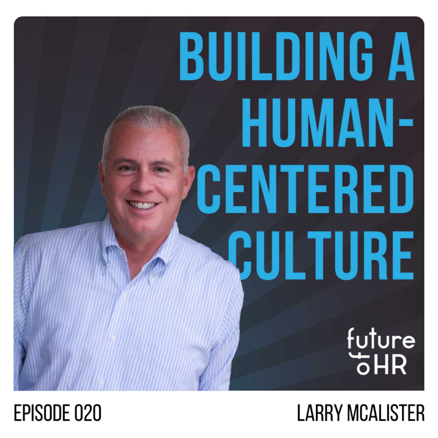 “Building a Human-Centered Culture” with Larry McAlister, three-time Head of HR and #1 International Best Selling Author of “The Power to Transform: A Field Guide to Building a Human-Centered, Tech-Enabled Work Culture”