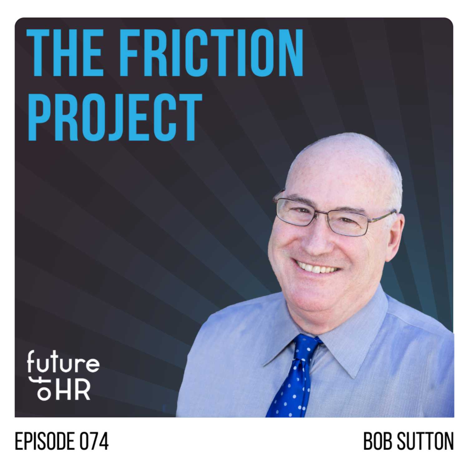 “The Friction Project” with Bob Sutton, Organizational Psychologist, Stanford Faculty, New York Times Bestselling Author, and Speaker.