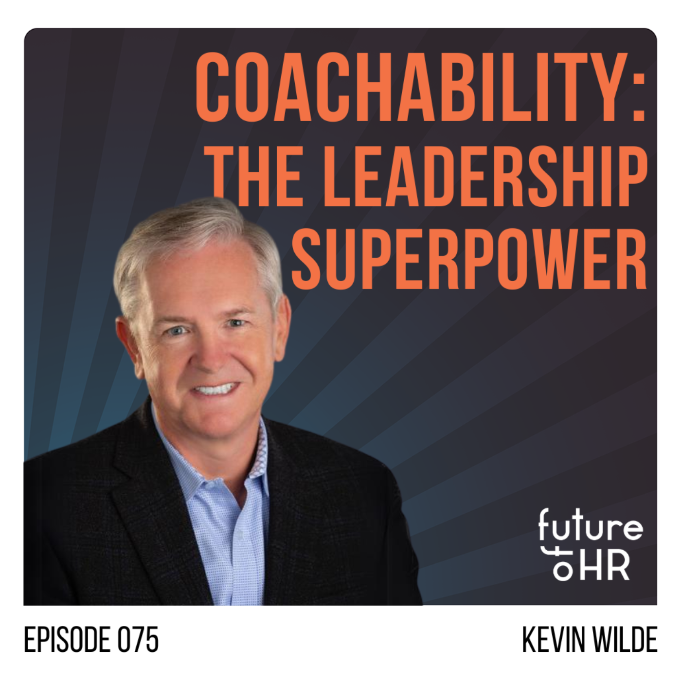  “Coachability: The Leadership Super Power” with Kevin Wilde, Executive Leadership and Talent Development Expert & Author