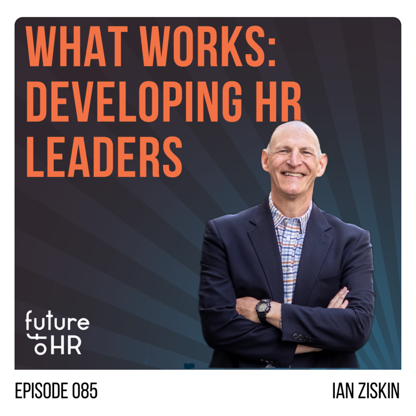 “What Works: Developing HR Leaders” with Ian Ziskin, President of EXec EXcel Group, a Human Capital Coaching and Consulting Firm and a Former, Fortune 100 CHRO, Author, & Board Member. 