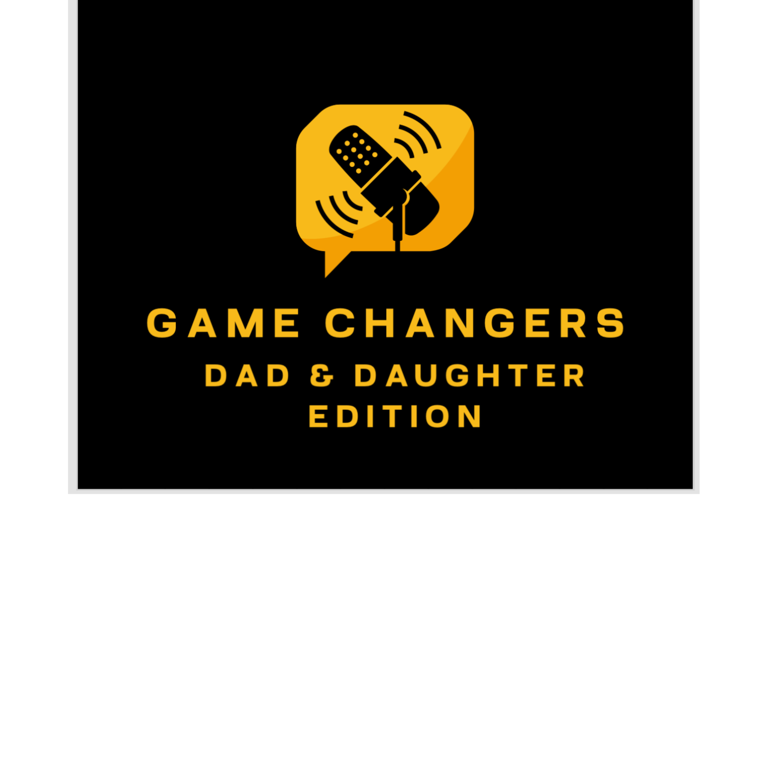 Game Changers Podcast: Dad and Daughter Edition