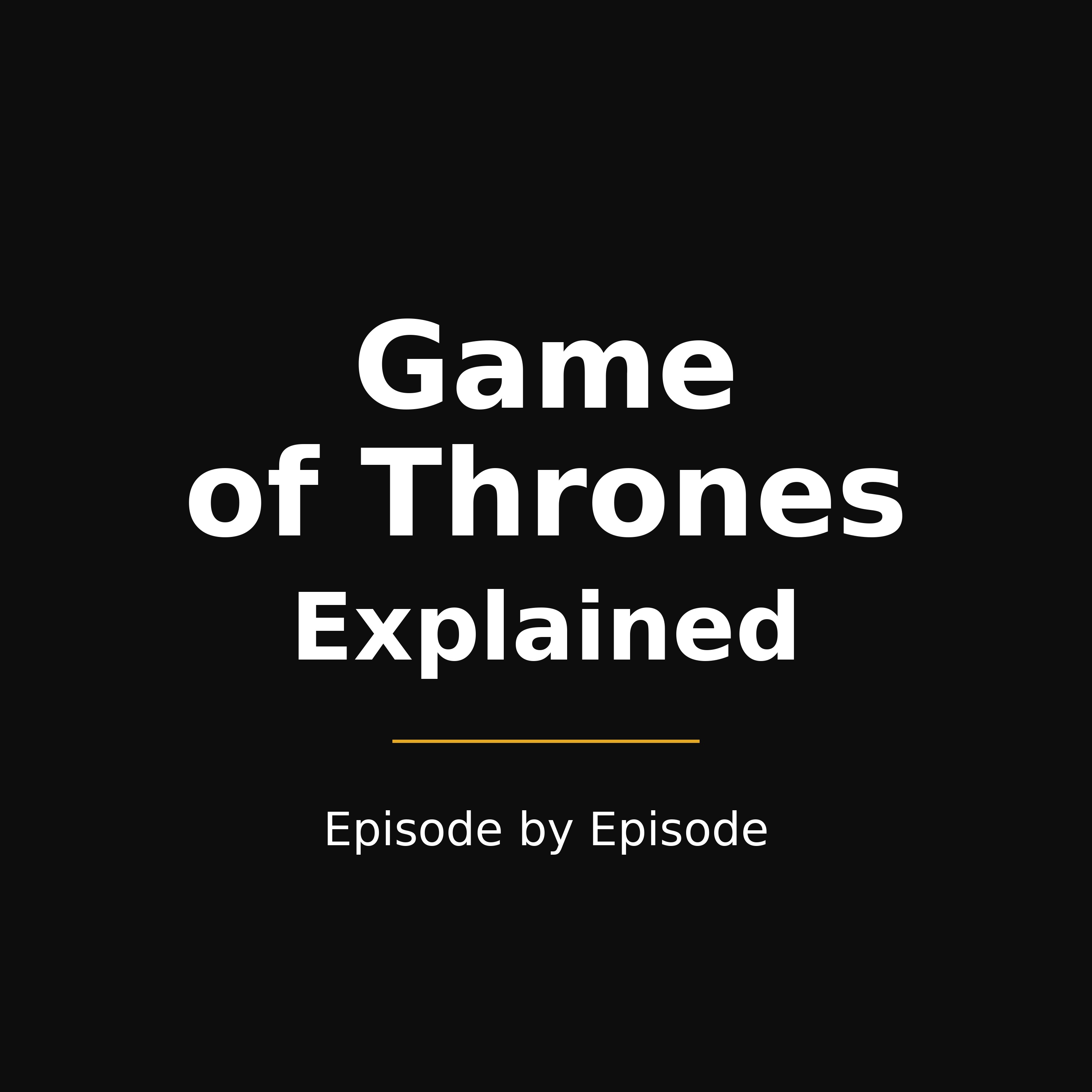Game of Thrones Explained — Episode by Episode