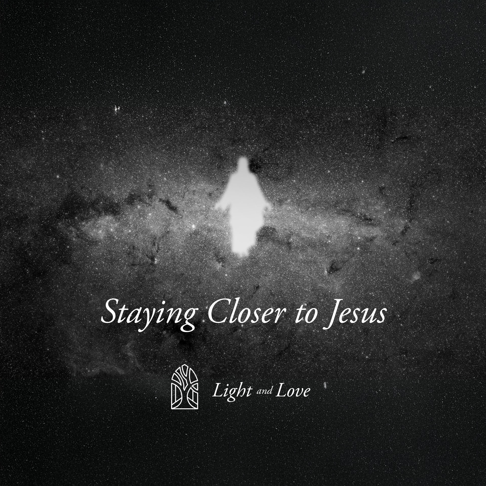 Staying Closer To Jesus - Light & Love episode artwork