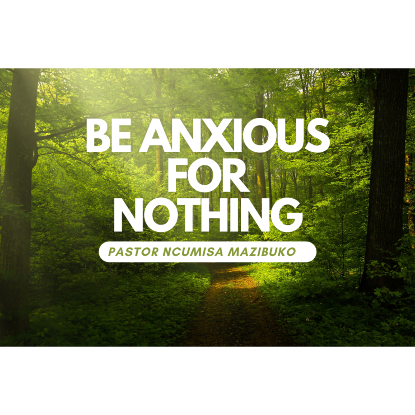 Be anxious for nothing | Pastor Ncumisa Mazibuko