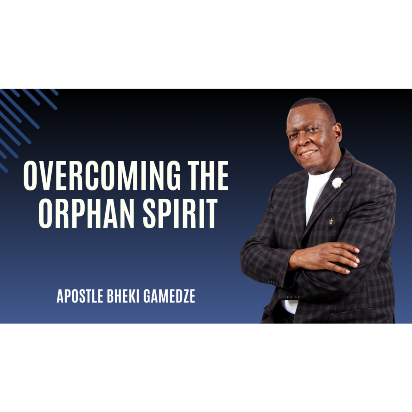 Overcoming the Orphan Spirit  | Apostle Bheki Gamedze