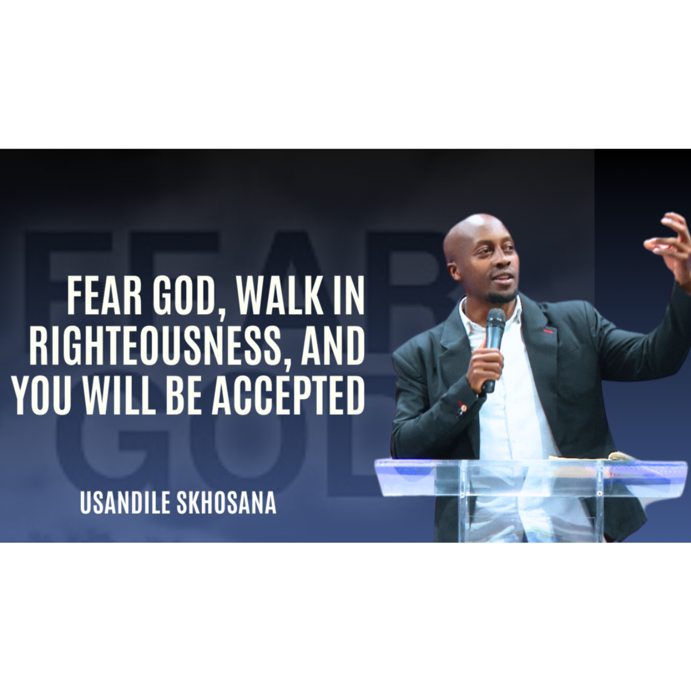 Fear God, walk in righteousness, and You will be accepted | Brother uSandile Skhosana