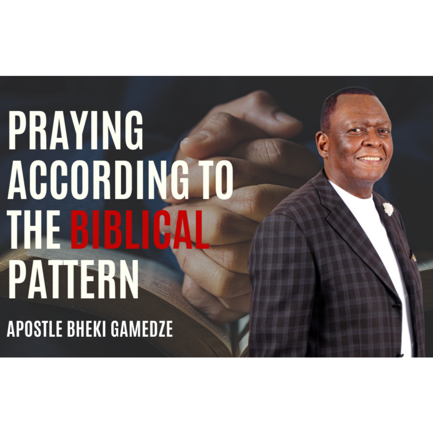 Praying According to the Biblical Pattern Part 2 | Apostle Bheki Gamedze