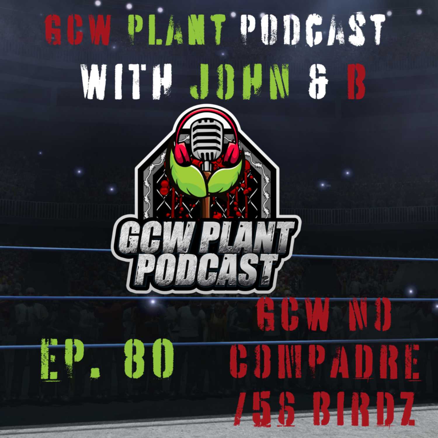 GCW Plant Podcast Ep. 80- GCW No Compadre/ 56 Birdz