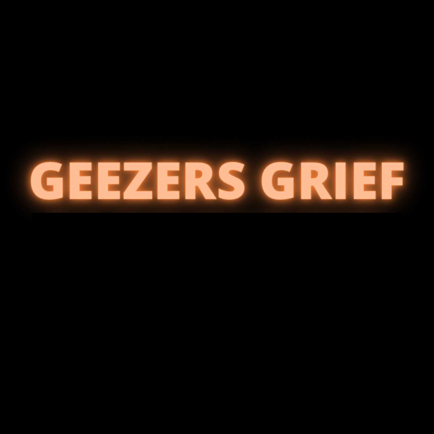 GEEZERS GRIEF