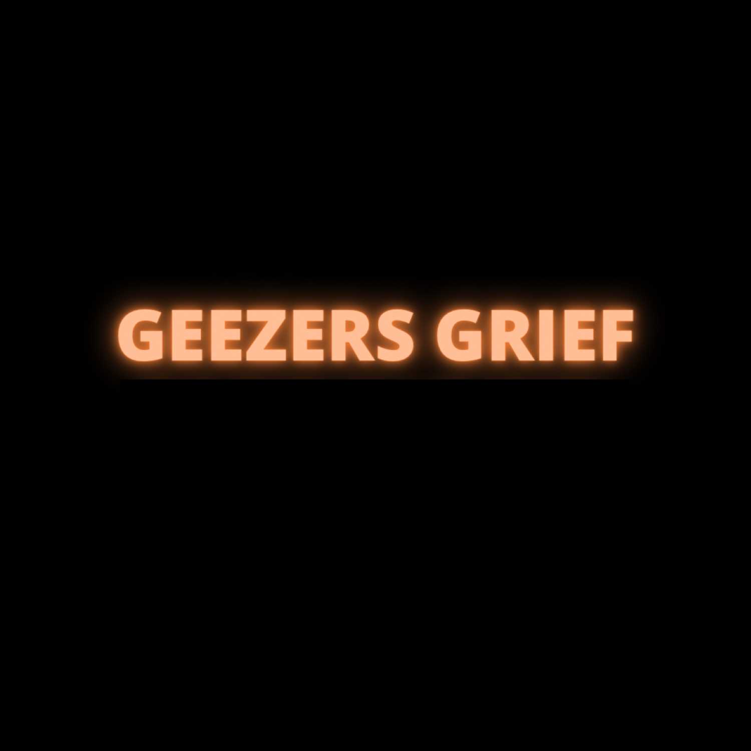 GEEZERS GRIEF