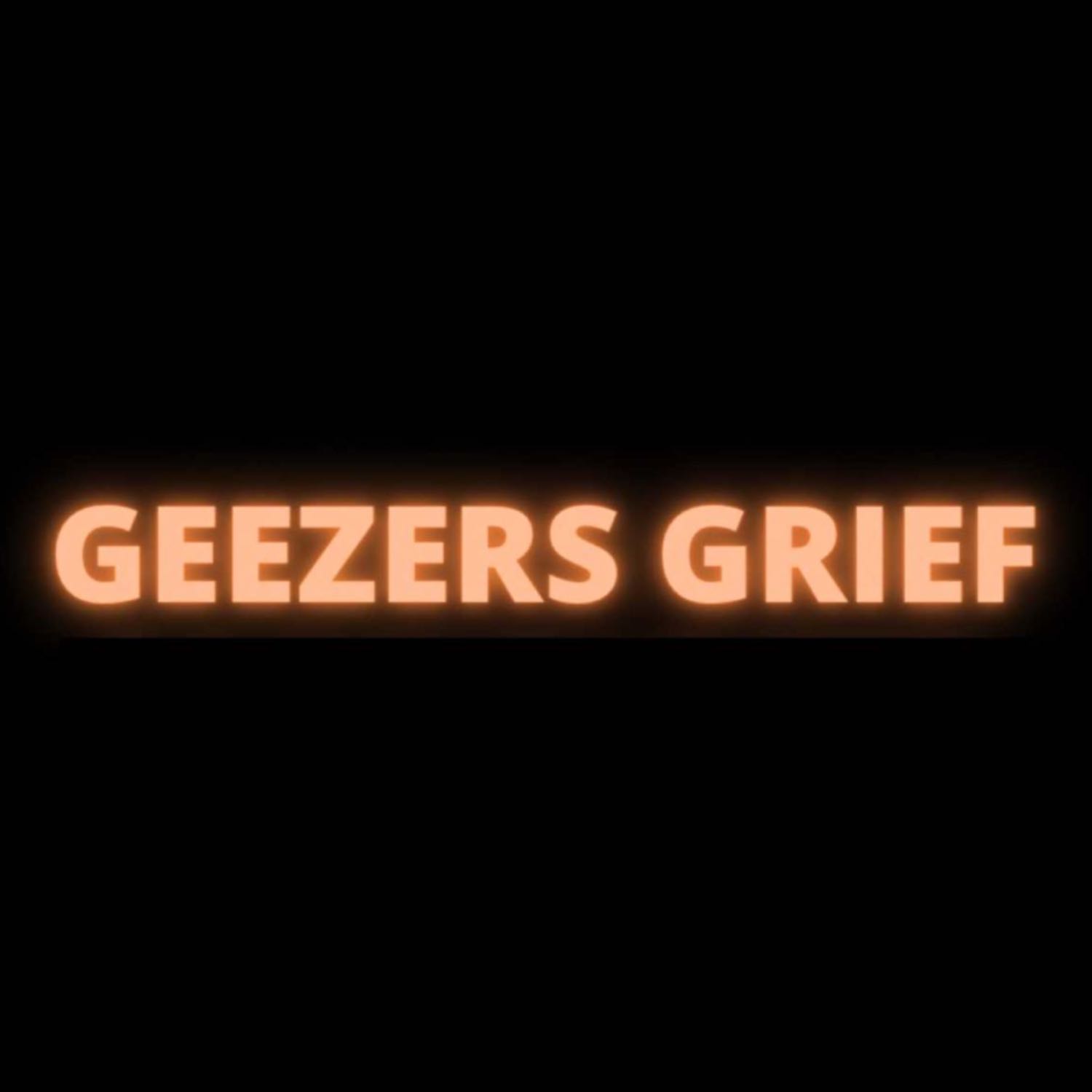 GEEZERS GRIEF