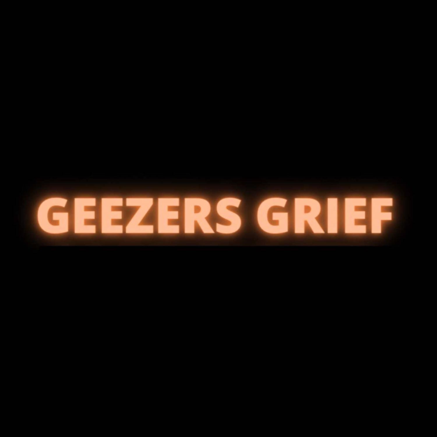 GEEZERS GRIEF
