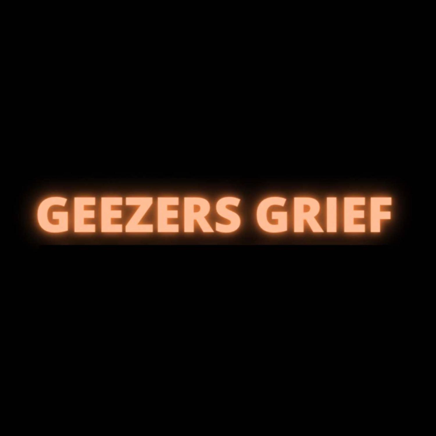 GEEZERS GRIEF