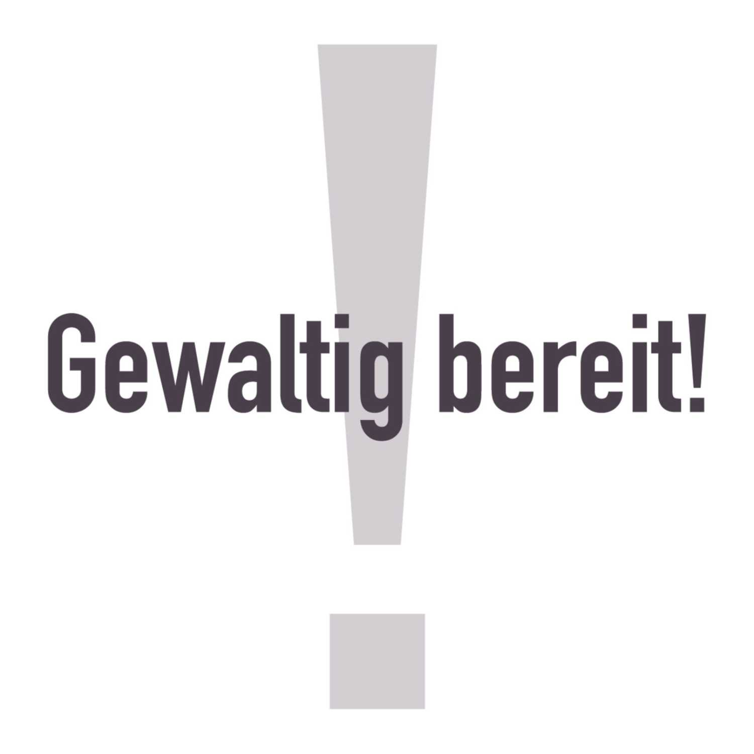 Gewaltig bereit!