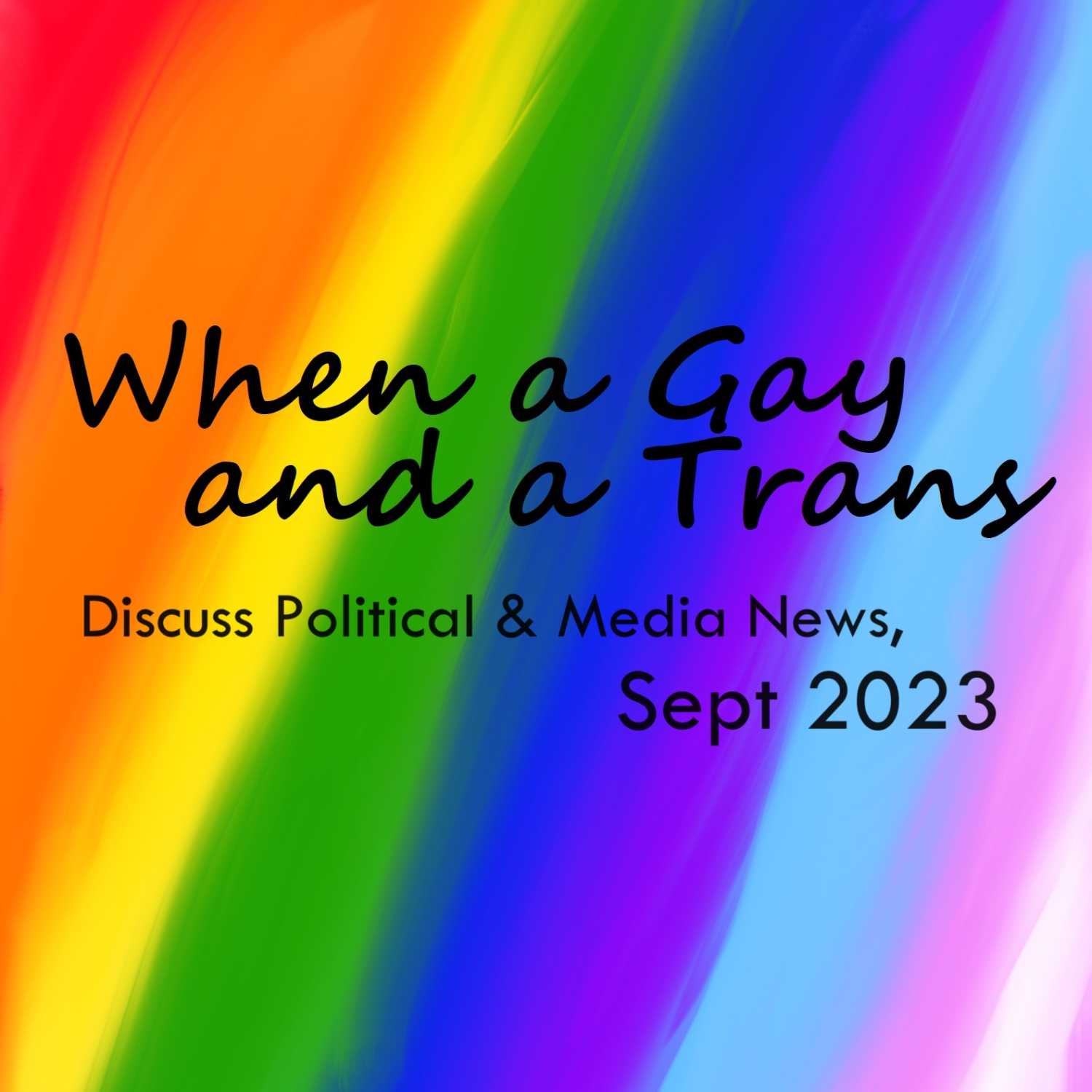 When a Gay and a Trans Discuss Political & Media News, Sept 2023 episode artwork