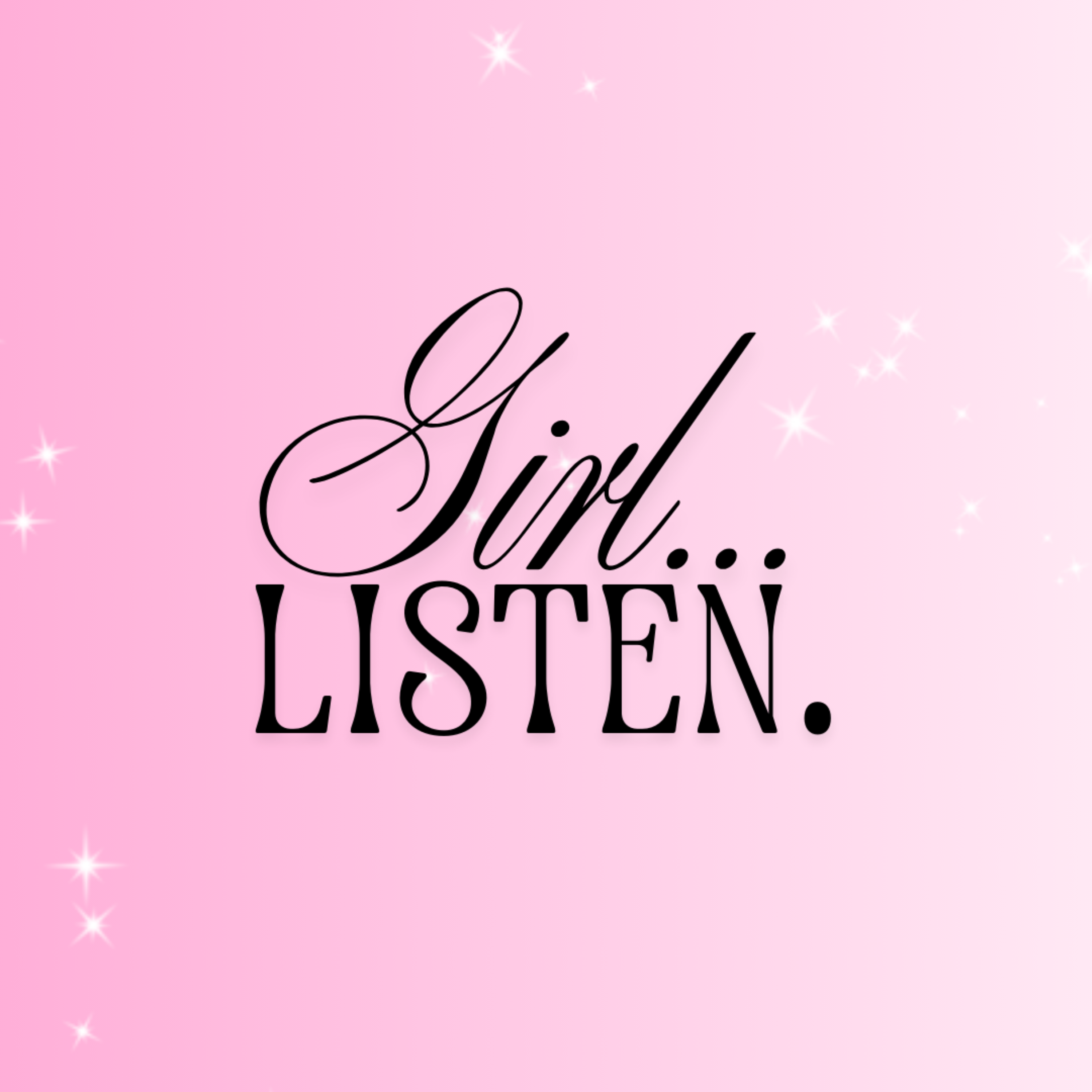 Girl... Listen.