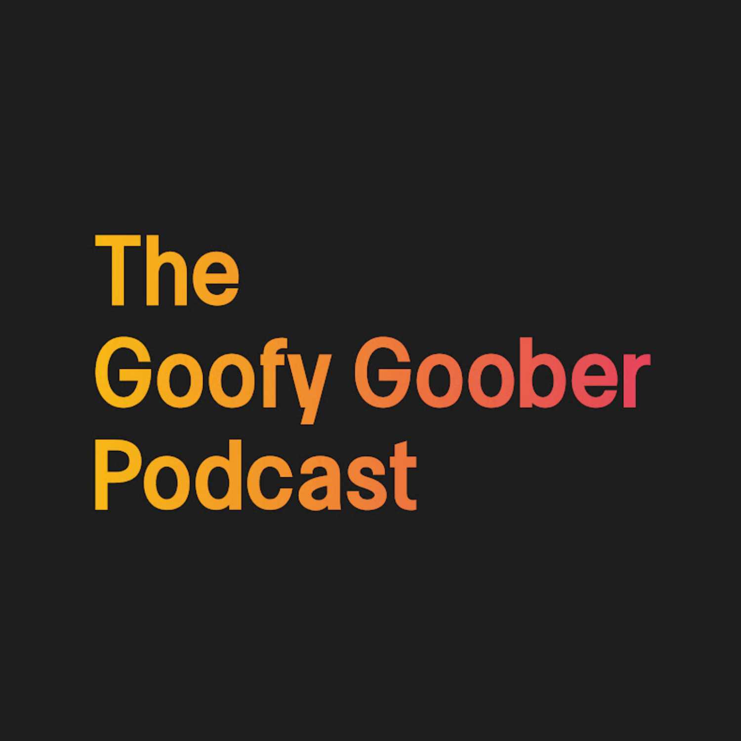 The Goofy Goober Podcast podcast artwork