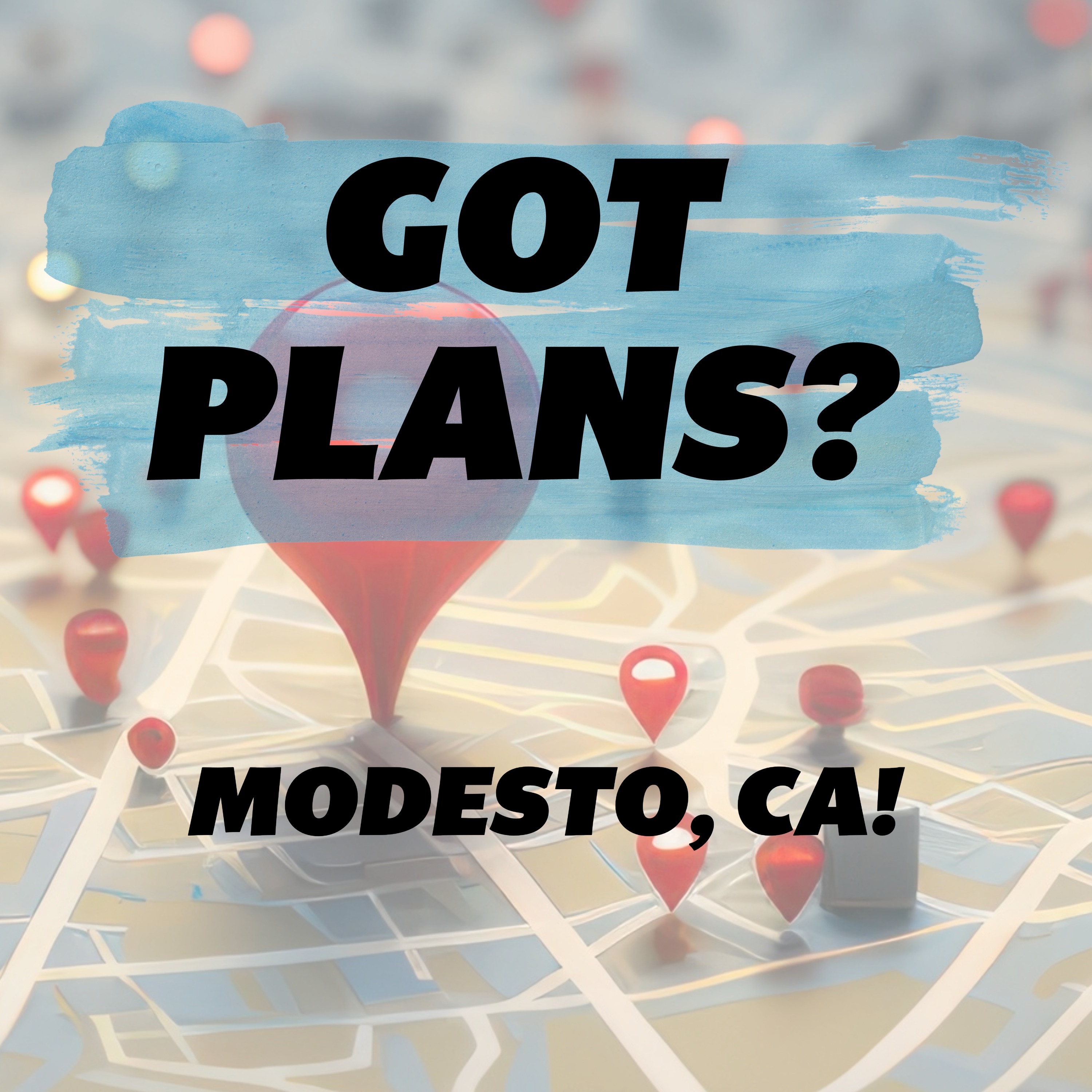 Got Plans? Modesto, CA!