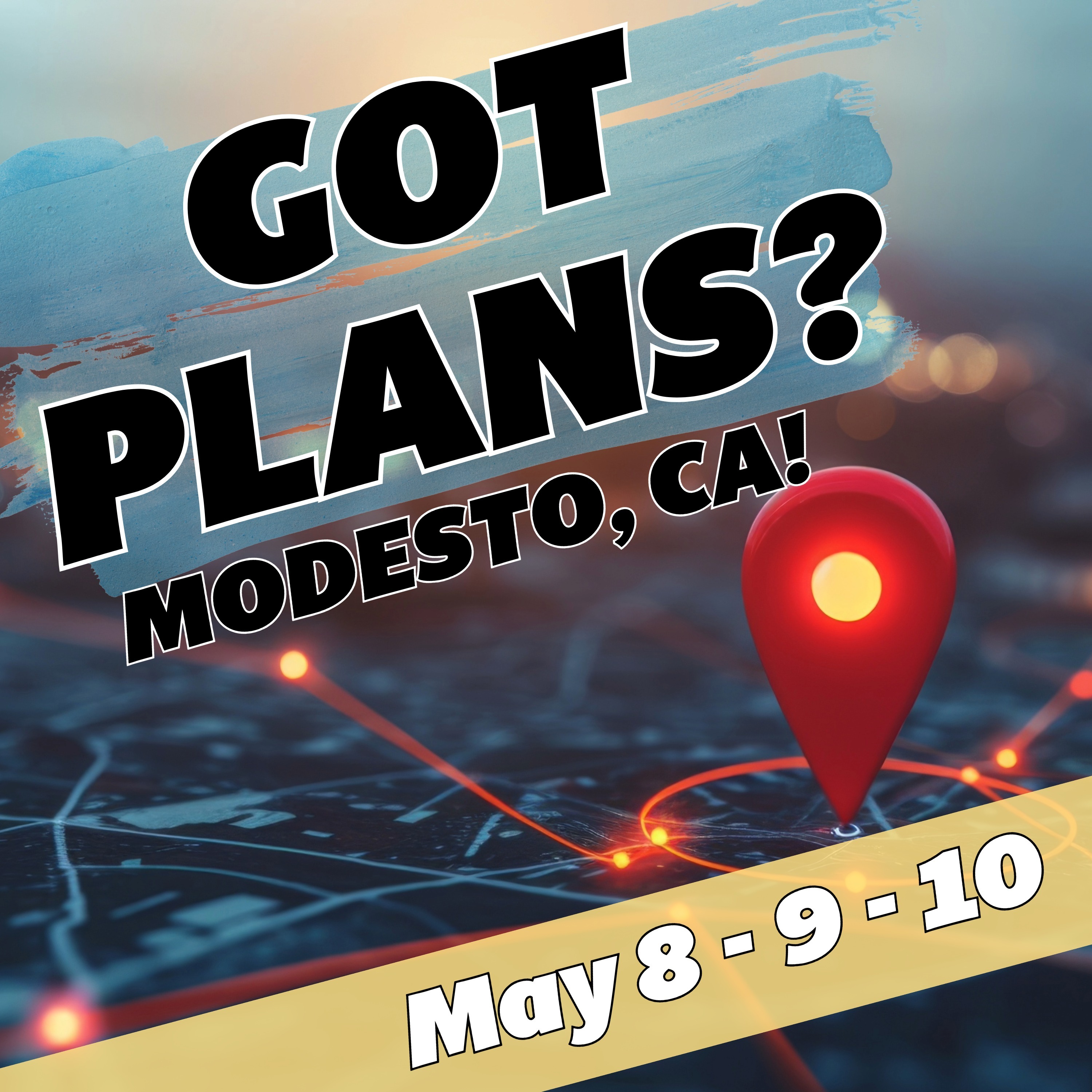 Got Plans - Modesto - May 8, 9, 10