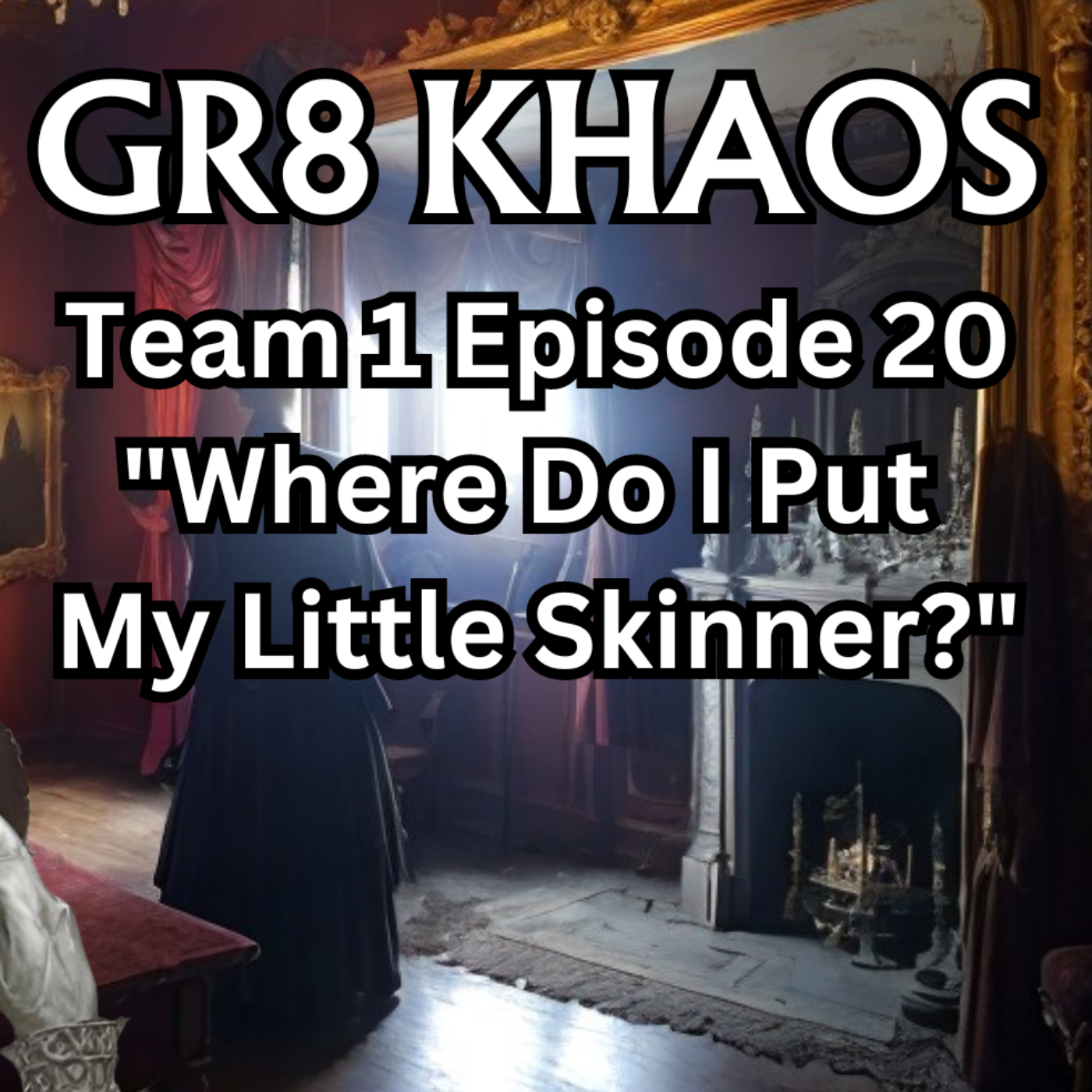 Gr8 Khaos T1E20 "Where Do I Put My Little Skinner" episode artwork