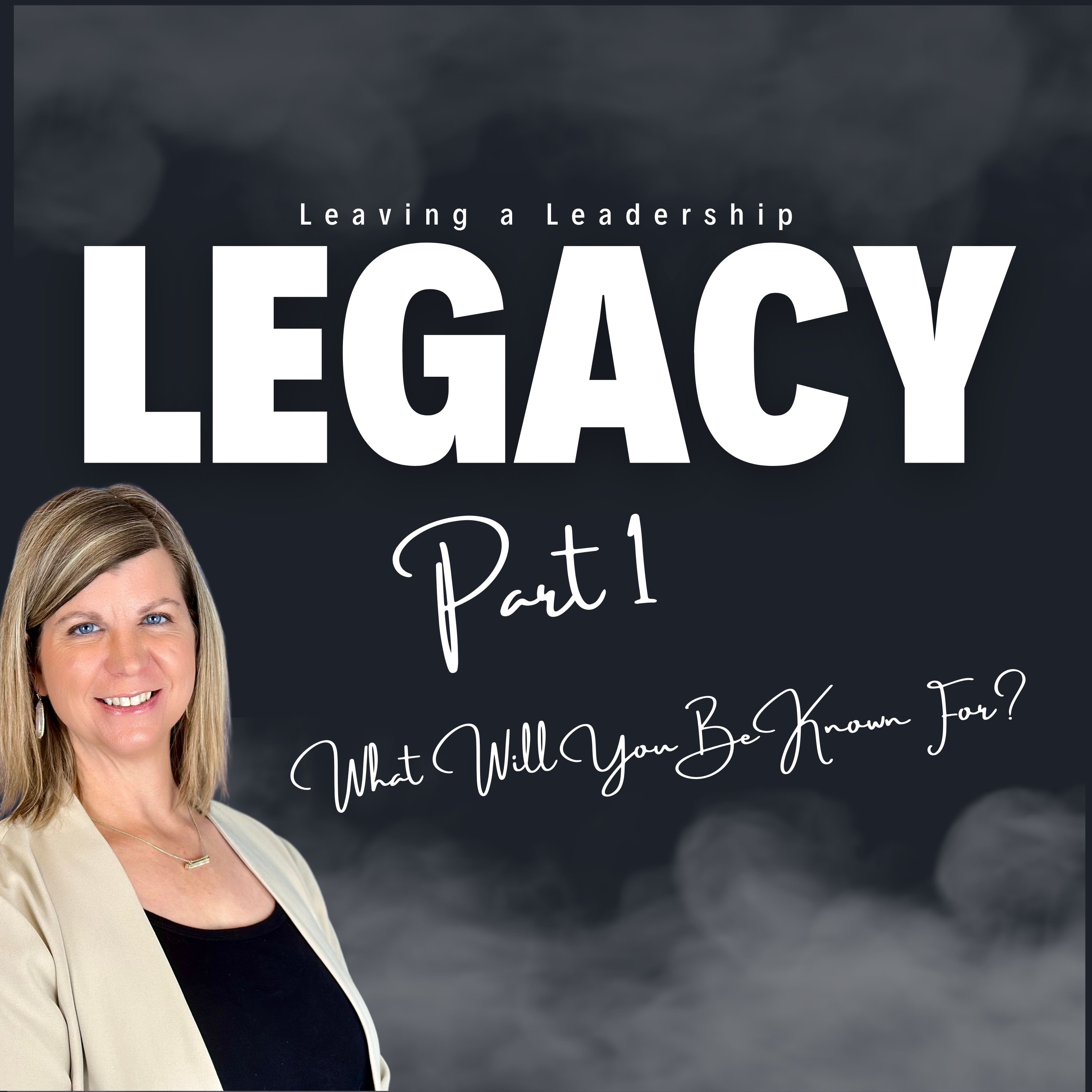 What Do You Want to Be Known For? Part 1 of Leaving a Legacy