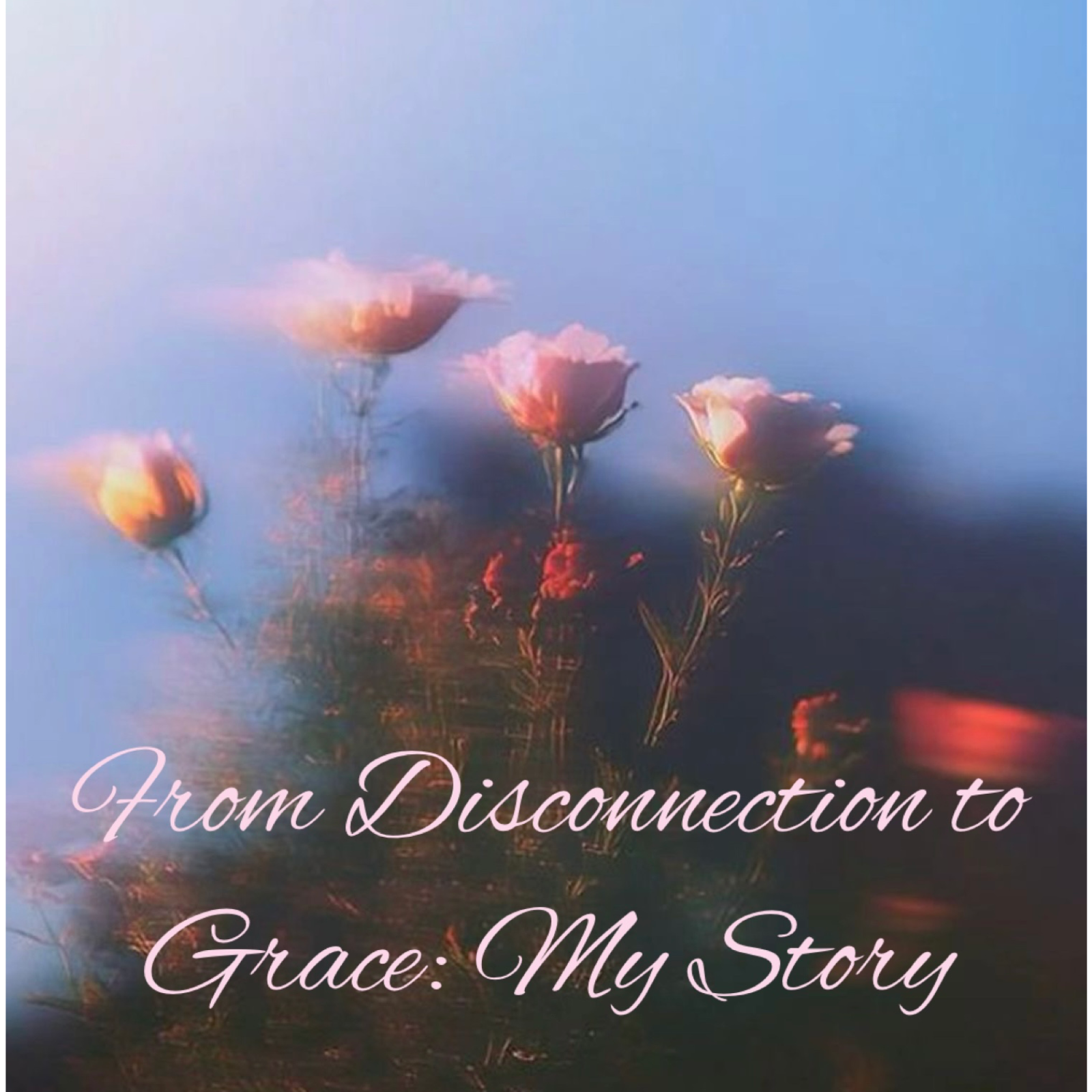 From Disconnection to Grace: My Story episode artwork