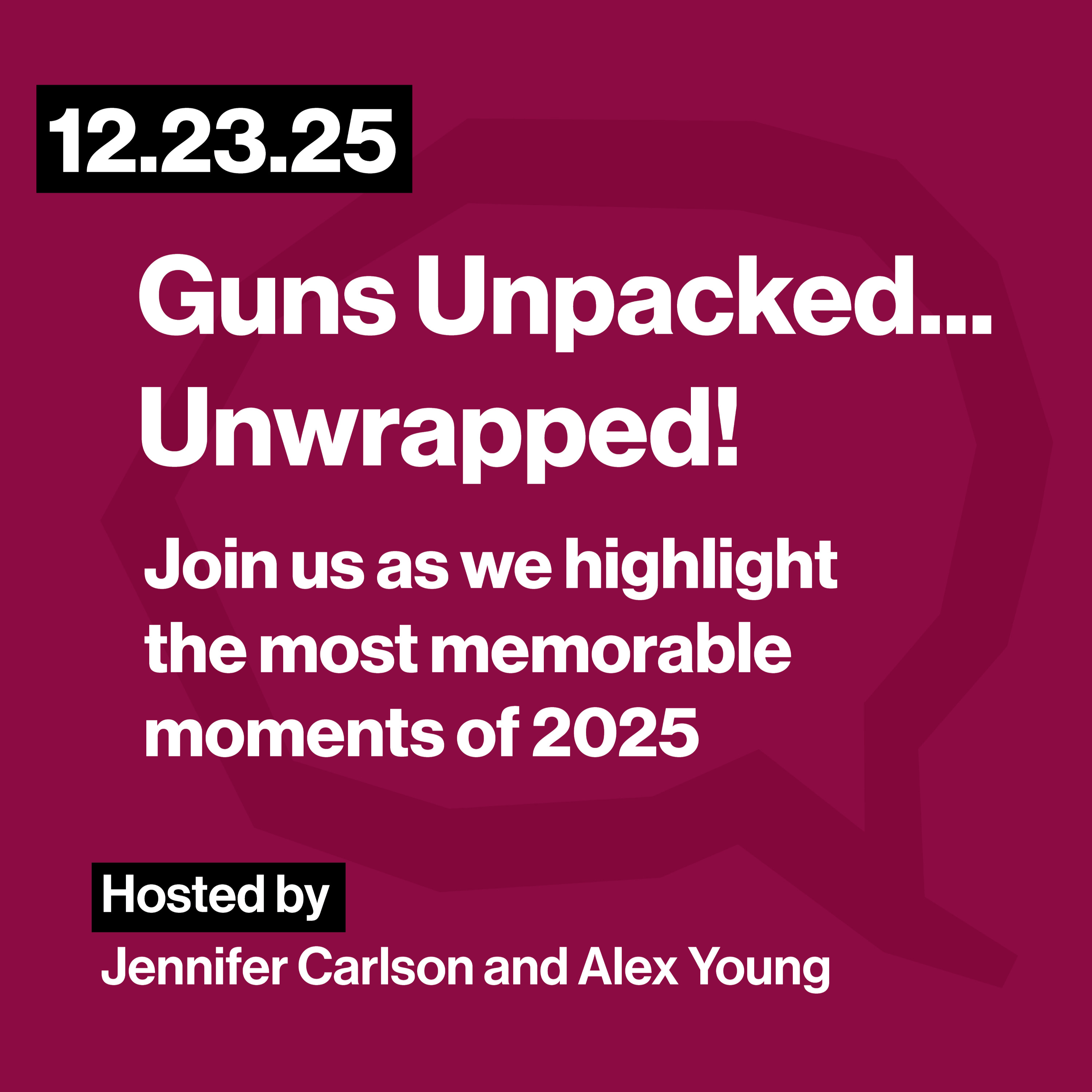 Special Episode: Guns Unpacked...Unwrapped!