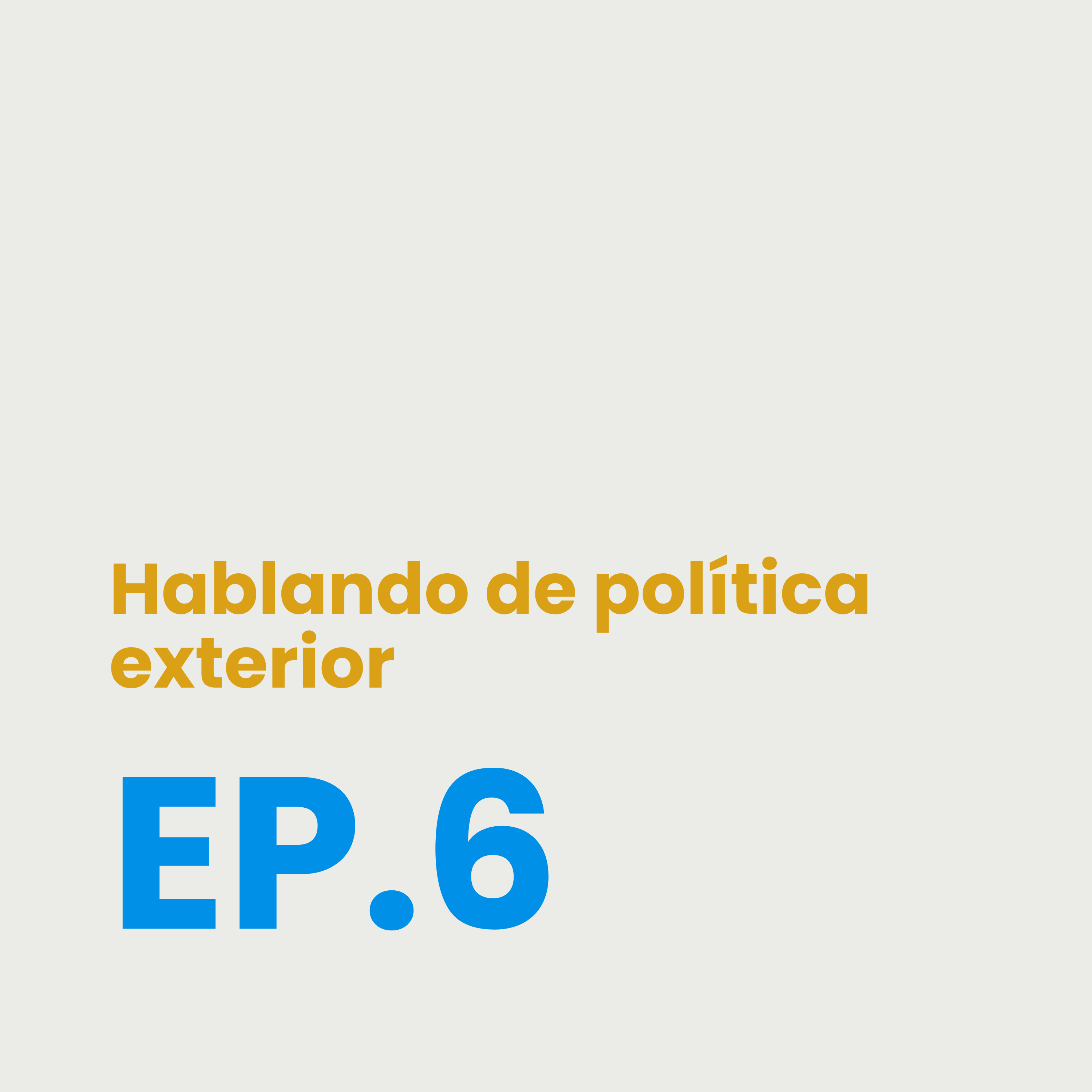 EP. 06 Hablando de Política Exterior