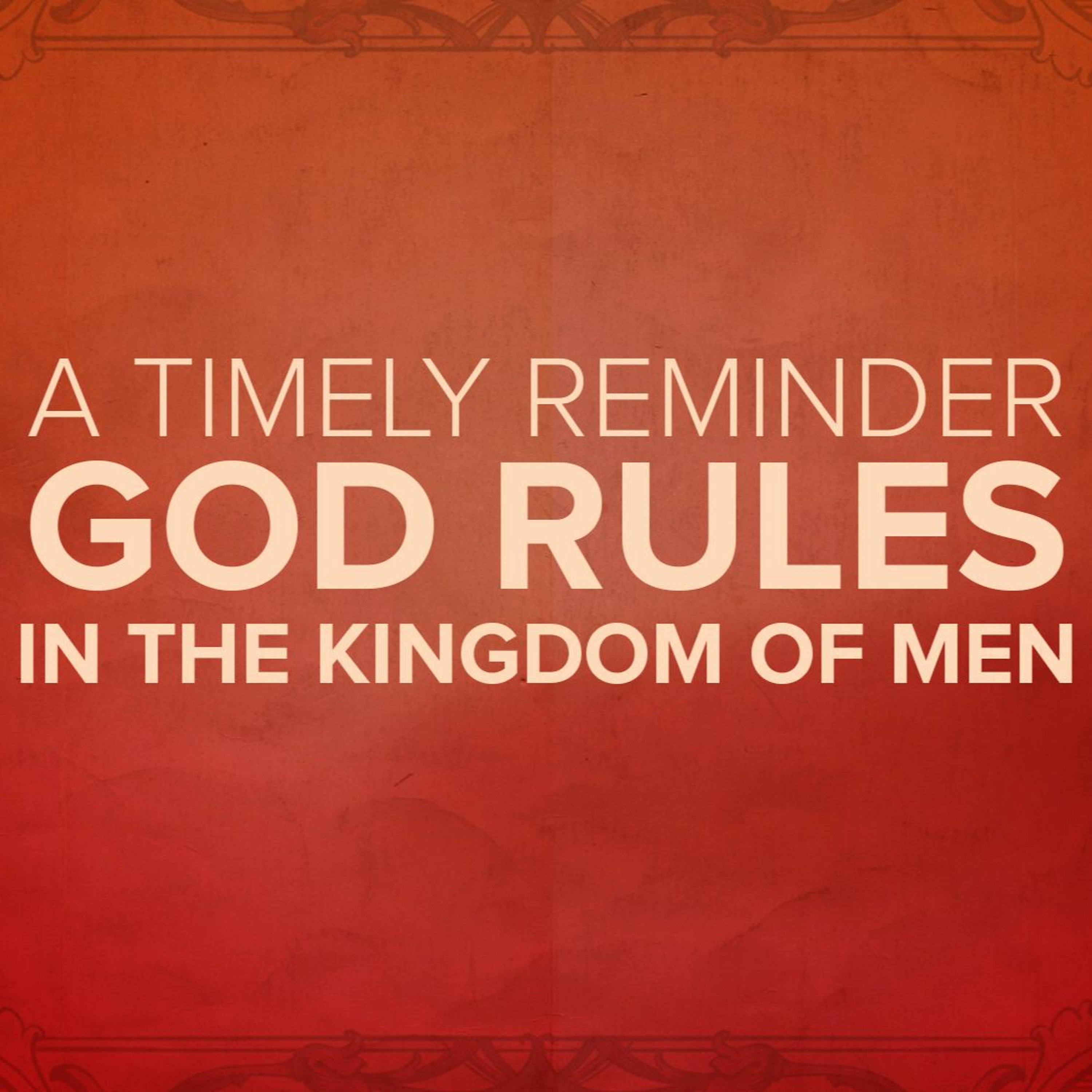 A Timely Reminder: God Rules In the Kingdom of Men episode artwork